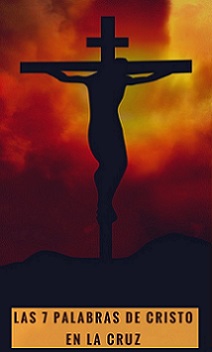 las siete palabras de cristo en la cruz